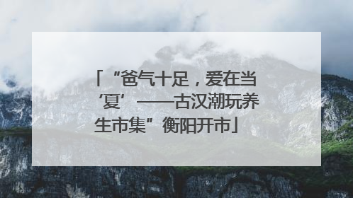 “爸气十足，爱在当‘夏’——古汉潮玩养生市集”衡阳开市