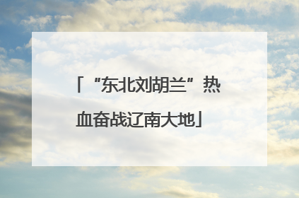 “东北刘胡兰”热血奋战辽南大地