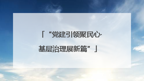 “党建引领聚民心·基层治理展新篇”