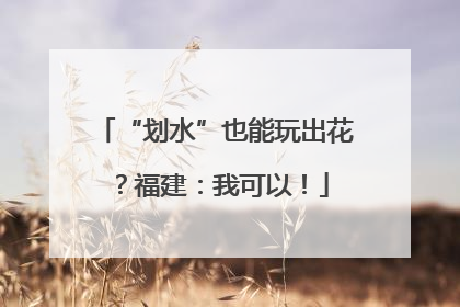 “划水”也能玩出花？福建：我可以！