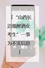 “山西长治现醉酒女考生”一事为不实信息