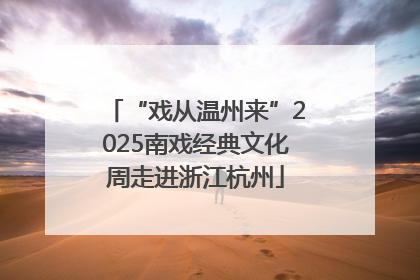 “戏从温州来”2025南戏经典文化周走进浙江杭州