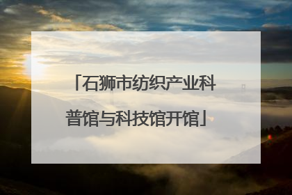 石狮市纺织产业科普馆与科技馆开馆