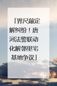 界尺敲定解纠纷！唐河法警联动化解邻里宅基地争议