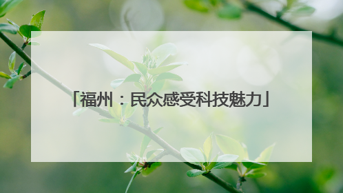福州：民众感受科技魅力
