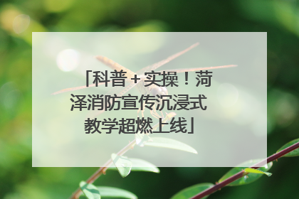 科普＋实操！菏泽消防宣传沉浸式教学超燃上线