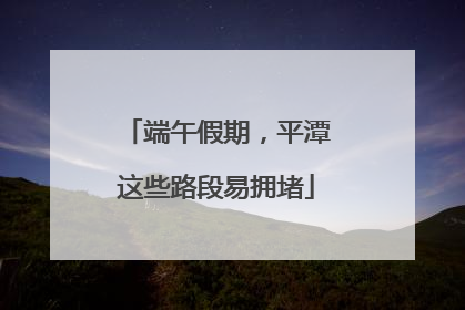 端午假期，平潭这些路段易拥堵