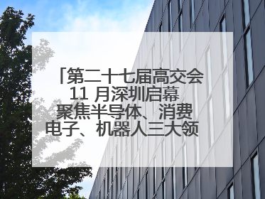 第二十七届高交会 11 月深圳启幕 聚焦半导体、消费电子、机器人三大领域 全球科技盛宴蓄势待发