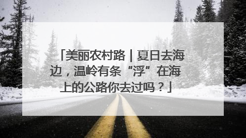 美丽农村路｜夏日去海边，温岭有条“浮”在海上的公路你去过吗？