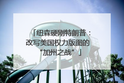 纽森硬刚特朗普：改写美国权力版图的 “加州之战”