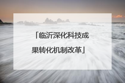 临沂深化科技成果转化机制改革