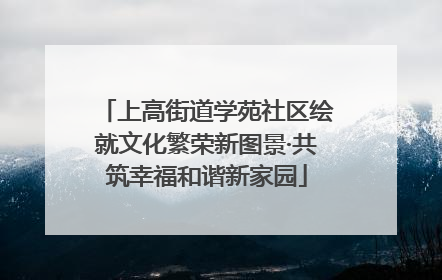 上高街道学苑社区绘就文化繁荣新图景·共筑幸福和谐新家园