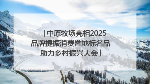 中原牧场亮相2025品牌提振消费暨地标名品助力乡村振兴大会