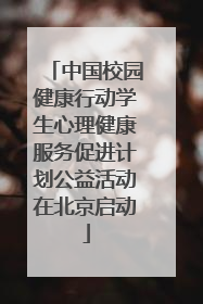 中国校园健康行动学生心理健康服务促进计划公益活动在北京启动