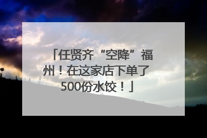 任贤齐“空降”福州！在这家店下单了500份水饺！