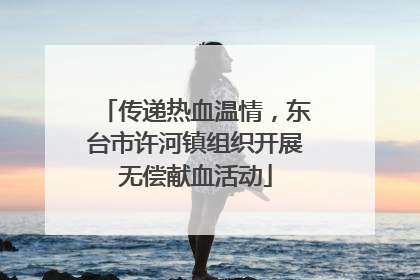 传递热血温情，东台市许河镇组织开展无偿献血活动