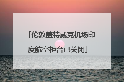 伦敦盖特威克机场印度航空柜台已关闭