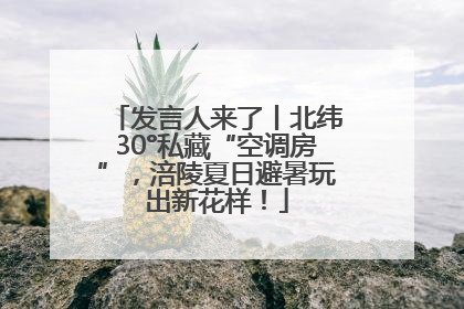 发言人来了丨北纬30°私藏“空调房”，涪陵夏日避暑玩出新花样！
