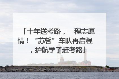 十年送考路，一程志愿情！“苏馨”车队再启程，护航学子赶考路
