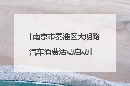 南京市秦淮区大明路汽车消费活动启动
