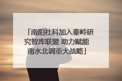 南阳社科加入秦岭研究智库联盟 助力赋能南水北调重大战略