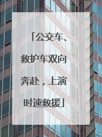 公交车、救护车双向奔赴，上演时速救援