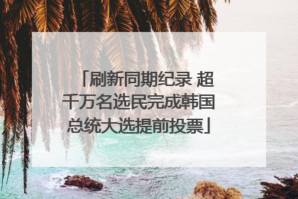 刷新同期纪录 超千万名选民完成韩国总统大选提前投票
