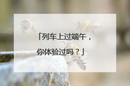 列车上过端午，你体验过吗？