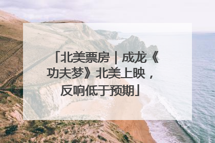 北美票房｜成龙《功夫梦》北美上映，反响低于预期