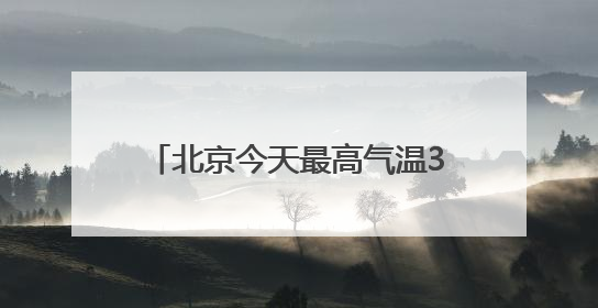 北京今天最高气温34℃，山区阵风六七级，外出注意防暑防晒
