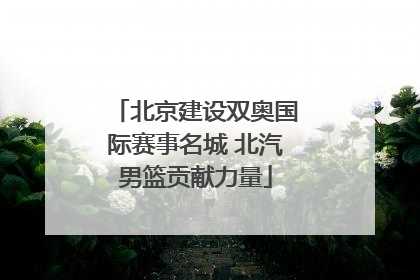 北京建设双奥国际赛事名城 北汽男篮贡献力量