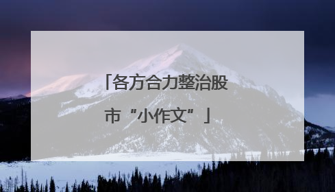 各方合力整治股市“小作文”