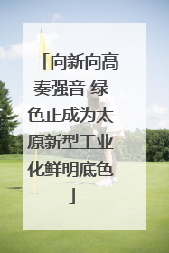 向新向高奏强音 绿色正成为太原新型工业化鲜明底色