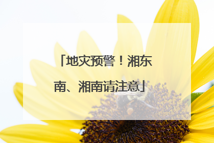 地灾预警！湘东南、湘南请注意