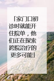 家门口初诊时就能开住院单，他们正在探索跨院治疗的更多可能