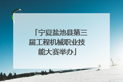 宁夏盐池县第三届工程机械职业技能大赛举办