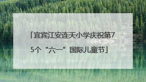 宜宾江安连天小学庆祝第75个“六一”国际儿童节