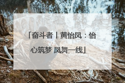 奋斗者丨黄怡凤：怡心筑梦 凤舞一线
