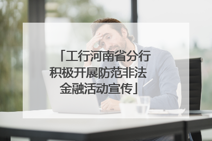 工行河南省分行积极开展防范非法金融活动宣传