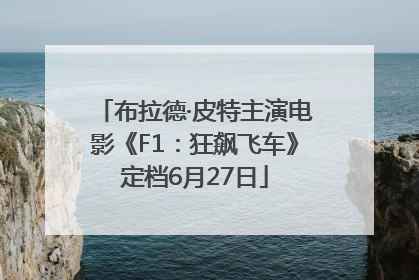 布拉德·皮特主演电影《F1：狂飙飞车》定档6月27日