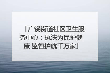 广饶街道社区卫生服务中心：执法为民护健康 监督护航千万家