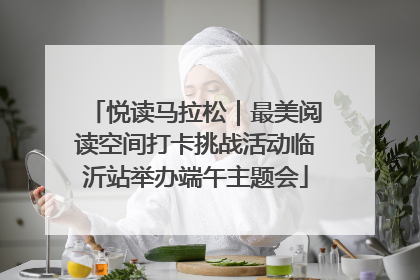 悦读马拉松｜最美阅读空间打卡挑战活动临沂站举办端午主题会
