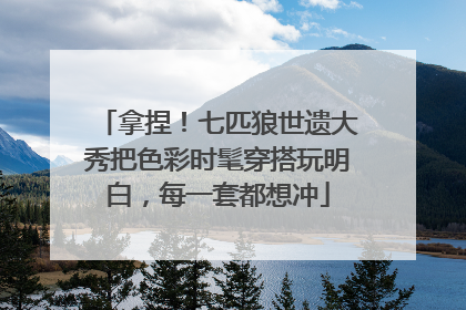 拿捏！七匹狼世遗大秀把色彩时髦穿搭玩明白，每一套都想冲