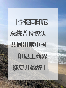 李强同印尼总统普拉博沃共同出席中国－印尼工商界晚宴并致辞