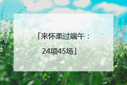 来怀柔过端午：24项45场