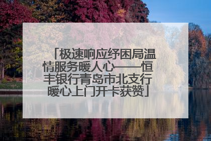 极速响应纾困局温情服务暖人心——恒丰银行青岛市北支行暖心上门开卡获赞