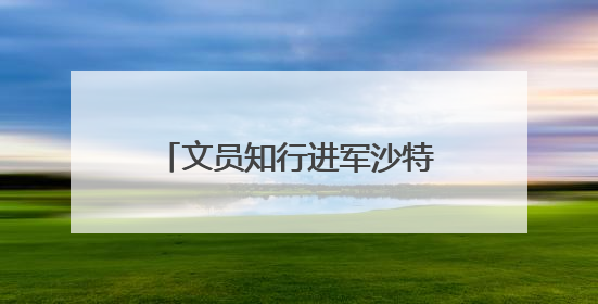 文员知行进军沙特！三大产品齐落地，全球化版图再扩张
