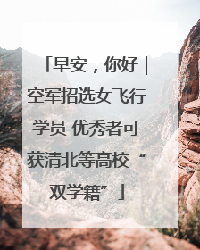 早安，你好｜空军招选女飞行学员 优秀者可获清北等高校“双学籍”