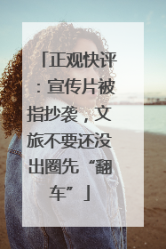 正观快评：宣传片被指抄袭，文旅不要还没出圈先“翻车”