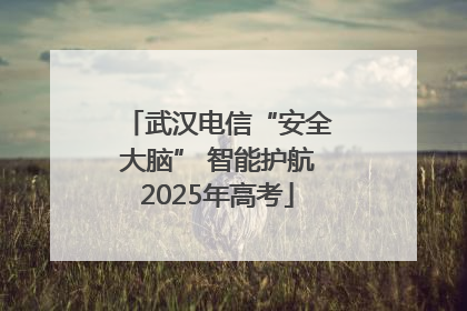 武汉电信“安全大脑” 智能护航2025年高考